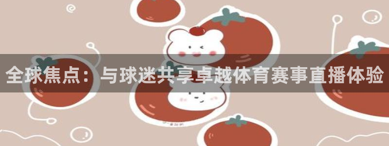 jrkan直播 在线观看：全球焦点：与球迷共享卓越体育赛事直播体验