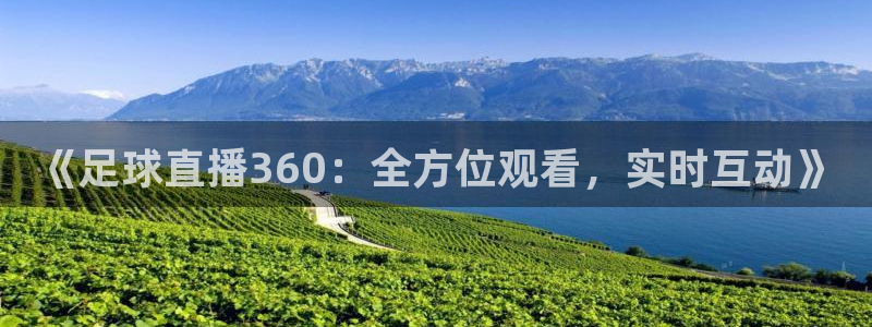jrkan直播平台：《足球直播360：全方位观看，实时互动》